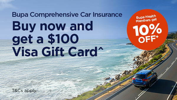 Bupa Comprehensive Car Insurance - Buy now and get a $100 Visa Gift Card^   - Bupa Members get 10% off+